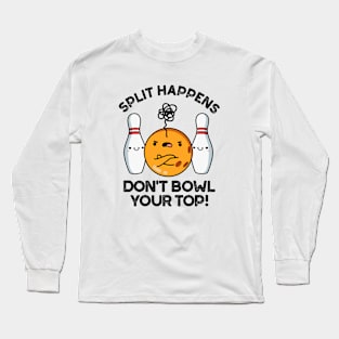 Split Hapens Don't Bowl Your Top Cute Bowling Pun Long Sleeve T-Shirt